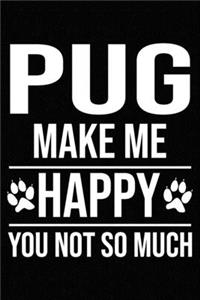 Pug Make Me Happy You Not So Much