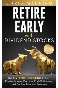 Retire Early with Dividend Stocks: Use Dividend Investing to Earn Passive Income, Plan Your Early Retirement, and Declare Financial Freedom (Beginner's Guide)