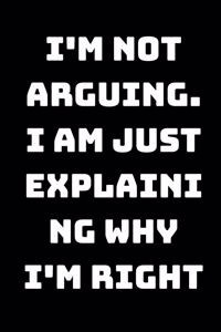 I'm Not Arguing. I Am Just Explaining Why I'm Right