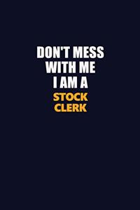Don't Mess With Me I Am A Stock Clerk