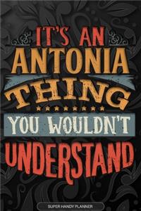 Antonia: It's An Antonia Thing You Wouldn't Understand - Antonia Name Planner With Notebook Journal Calendar Personel Goals Password Manager & Much More, Per