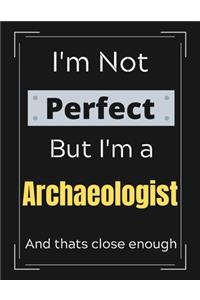 I'm Not Perfect But I'm a Archaeologist And that's close enough
