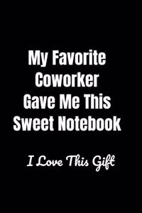 My Favorite Coworker Gave Me This Sweet Notebook I Love This Gift ( 128 Pages Lined Blank Journal For Coworker)