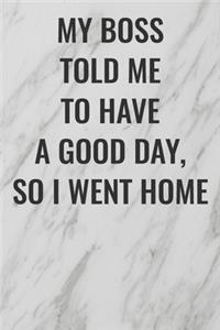 My Boss Told Me To Have A Good Day, So I Went Home