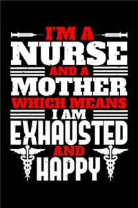 I'm A Nurse And A Mother Which Means I Am Exhausted And Happy