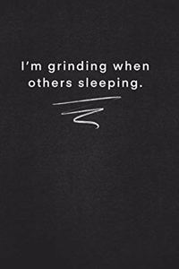 I'm grinding when others sleeping.