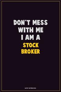Don't Mess With Me, I Am A Stock broker