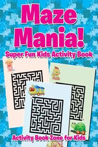 Maze Mania! Super Fun Kids Activity Book