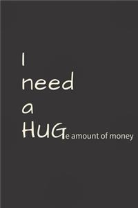 I NEED A HUGe amount of money: 6x9 Notebook, Ruled, Funny Journal For Women, Work Desk Humor, Daily Planner, Diary. Fantastic Gift, Secret Santa, Birthday or Christmas.