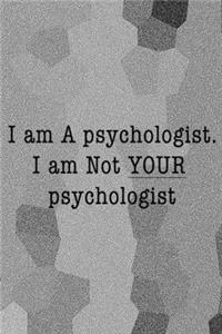 I Am A Psychologist. I Am Not Your Psychologist