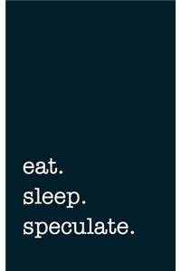 eat. sleep. speculate. - Lined Notebook