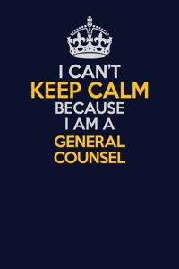 I Can't Keep Calm Because I Am A General Counsel