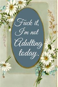 Fuck It I'm Not Adulting Today