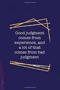 Good Judgment Comes From Experience, And A Lot Of That Comes From Bad Judgment