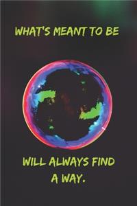 What's meant to be will always find a way.