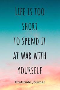 Life is too short to spend it at war with yourself