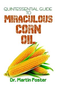 Quintessential Guide To Miraculous Corn Oil
