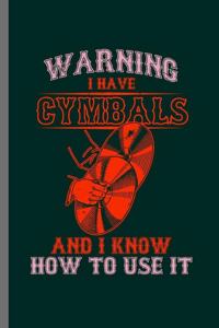 Warning I have Cymbals