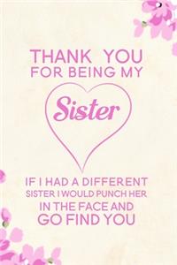 Thank You For Being My Sister If I Had A Different Sister I Would Punch Her In The Face And Go Find You