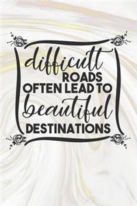 Difficult Roads Often Lead To Beautiful Destinations