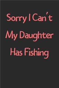 Sorry I Can't My Daughter Has Fishing