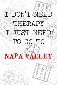 I Don't Need Therapy I Just Need To Go To Napa Valley