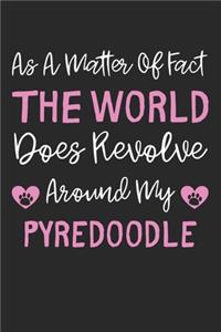 As A Matter Of Fact The World Does Revolve Around My Pyredoodle