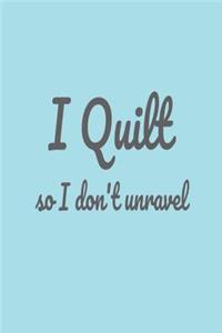 I Quilt So I Don't Unravel