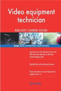 Video equipment technician RED-HOT Career Guide; 2583 REAL Interview Questions