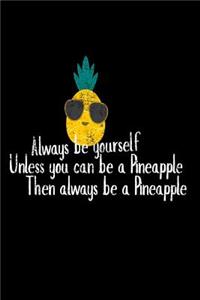 Always Be Yourself Unless You Can Be A Pineapple Then Always Be A Pineapple