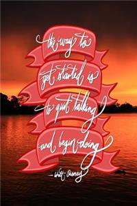 The way to get started is to quit talking and being doing - Walt Disney