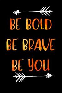 Be Bold Be Brave Be You