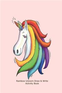 Rainbow Unicorn Draw & Write Activity Book: Kids Creative Ideas Sketch and Doodle Blank Notebook