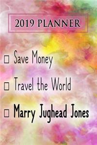 2019 Planner: Save Money, Travel the World, Marry Jughead Jones: Jughead Jones 2019 Planner