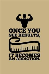 Once You See Results, It Becomes an Addiction