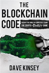 The Blockchain Code: Decrypt the Jungle of Complexity to Win the Crypto-Anarchy Game