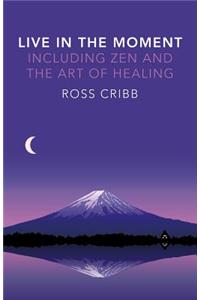 Live in the Moment, Including Zen and the Art of Healing