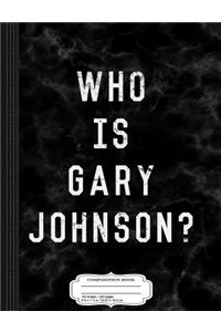 Who Is Gary Johnson Composition Notebook