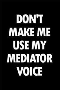 Don't Make Me Use My Mediator Voice