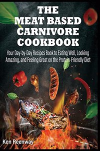 The Meat Based Carnivore Cookbook