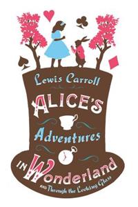 Alice’s Adventures in Wonderland, Through the Looking Glass and Alice’s Adventures Under Ground