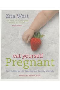 Eat Yourself Pregnant: Essential Recipes to Boosting Your Fertility Naturally