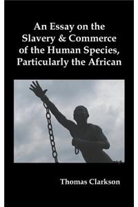 Essay on the Slavery and Commerce of the Human Species, Particularly the African