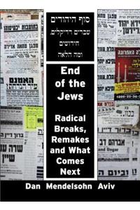 End of the Jews: Radical Breaks, Remakes and What Comes Next