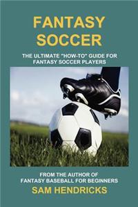 Fantasy Soccer: The Ultimate How-To Guide for Fantasy Soccer Players