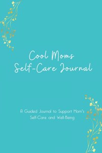 Cool Moms Self-Care Journal - A Guided Journal to Support Moms Self-Care and Well-Being