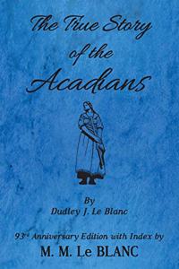 The True Story of the Acadians, 93rd Anniversary Edition with Index