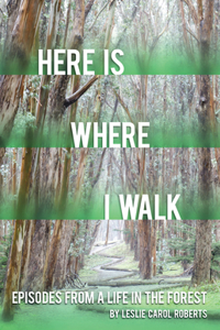 Here is Where I Walk: Episodes from a Life in the Forest Volume 1