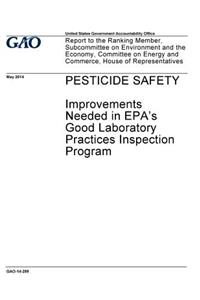 Pesticide safety, improvements needed in EPA's Good Laboratory Practices inspection program