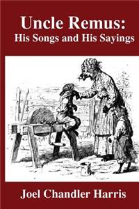 Uncle Remus: His Songs and His Sayings